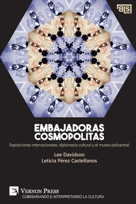 Embajadoras cosmopolitas. Exposiciones internacionales, diplomacia cultural y el museo policentral - Davidson, Lee, and Prez-Castellanos, Leticia, and Santos, Elosa Prez (Foreword by)