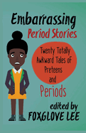 Embarrassing Period Stories: Twenty Totally Awkward Tales of Preteens and Periods