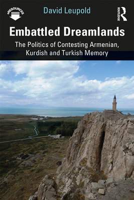 Embattled Dreamlands: The Politics of Contesting Armenian, Kurdish and Turkish Memory - Leupold, David