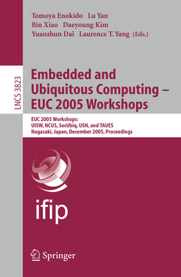 Embedded and Ubiquitous Computing - Euc 2005 Workshops: Euc 2005 Workshops: Uisw, Ncus, Secubiq, Usn, and Taues, Nagasaki, Japan, December 8-9, 2005 - Enokido, Tomoya (Editor), and Yan, Lu (Editor), and Xiao, Bin (Editor)