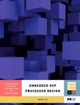 Embedded DSP Processor Design: Application Specific Instruction Set Processors Volume 2 - Liu, Dake