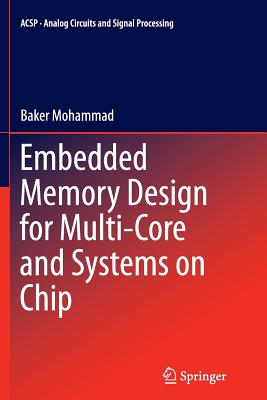 Embedded Memory Design for Multi-Core and Systems on Chip - Mohammad, Baker