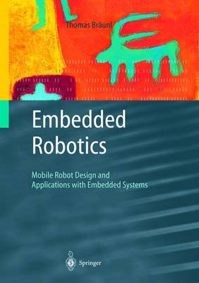 Embedded Robotics: Mobile Robot Design and Applications with Embedded Systems - Braunl, Thomas, and Brdunl, Thomas, and Brc$unl, Thomas