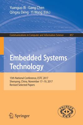 Embedded Systems Technology: 15th National Conference, Estc 2017, Shenyang, China, November 17-19, 2017, Revised Selected Papers - Bi, Yuanguo (Editor), and Chen, Gang (Editor), and Deng, Qingxu (Editor)