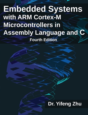 Embedded Systems with ARM Cortex-M Microcontrollers in Assembly Language and C: Fourth Edition - Zhu, Yifeng