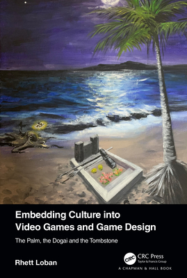 Embedding Culture Into Video Games and Game Design: The Palm, the Dogai and the Tombstone - Loban, Rhett