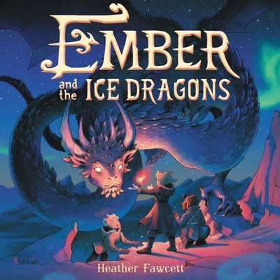 Ember and the Ice Dragons - Fawcett, Heather, and Hardingham, Fiona (Read by)