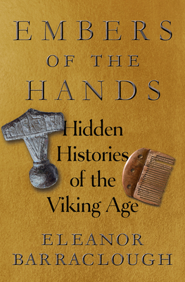 Embers of the Hands: Hidden Histories of the Viking Age - Barraclough, Eleanor