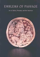 Emblems of Passage: Art of Africa, Oceania, and the Americas - Ghent, Gregory, and McCue, Scott (Photographer), and Smith, J Weldon (Preface by)