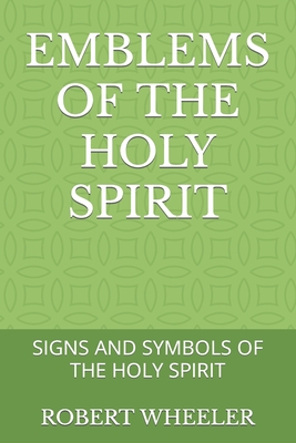 Emblems of the Holy Spirit: Signs and Symbols of the Holy Spirit - Wheeler, Robert