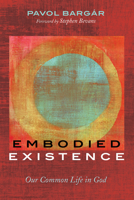Embodied Existence - Bargr, Pavol, and Bevans, Stephen (Foreword by)