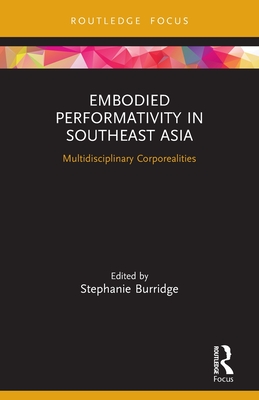 Embodied Performativity in Southeast Asia: Multidisciplinary Corporealities - Burridge, Stephanie (Editor)