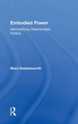 Embodied Power: Demystifying Disembodied Politics - Hawkesworth, Mary