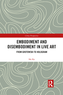 Embodiment and Disembodiment in Live Art: From Grotowski to Hologram