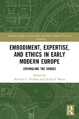 Embodiment, Expertise, and Ethics in Early Modern Europe: Entangling the Senses - Eberhart, Marlene L (Editor), and Baum, Jacob M (Editor)