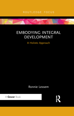 Embodying Integral Development: A Holistic Approach - Lessem, Ronnie