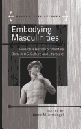 Embodying Masculinities: Towards a History of the Male Body in U.S. Culture and Literature