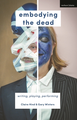 Embodying the Dead: Writing, Playing, Performing - Hind, Claire, and Winters, Gary