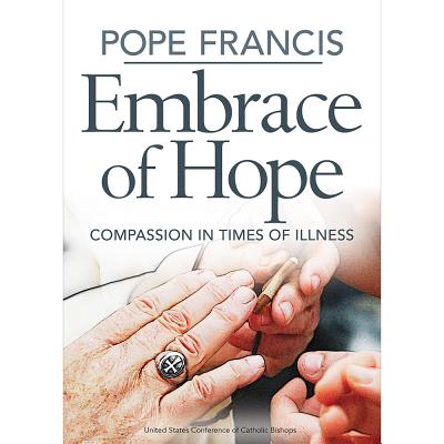 Embrace of Hope: Compassion in Times of Illness - Us Conference of Catholic Bishops