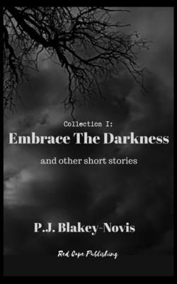 Embrace The Darkness: And Other Short Stories - Blakey-Novis, P J