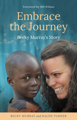 Embrace the Journey: Becky Murray's Story - Murray, Becky, and Turner, Ralph, and Wilson, Bill (Foreword by)