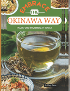 Embrace the Okinawa Way: Transform Your Health Today: Start your journey to longevity, mindfulness and vibrant living