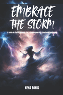 Embrace the Storm: "Guide to Thrive Through Life's Challenges with Emotional Resilience"