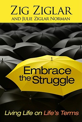 Embrace the Struggle: Living Life on Life's Terms - Ziglar, Zig, and Norman, Julie Ziglar
