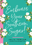 Embrace Your Southern, Sugar!