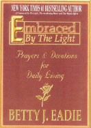 Embraced by the Light: Prayers & Devotions for Daily Living - Eadie, Betty J