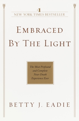 Embraced by the Light: The Most Profound and Complete Near-Death Experience Ever - Eadie, Betty J