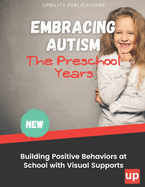 Embracing Autism: The Preschool Years. Building Positive Behaviors at School with Visual Supports