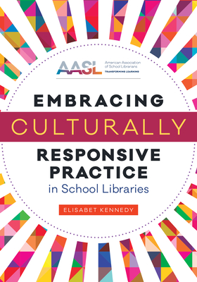 Embracing Culturally Responsive Practice in School Libraries - Kennedy, Elisabet