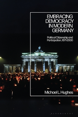 Embracing Democracy in Modern Germany: Political Citizenship and Participation, 1871-2000 - Hughes, Michael L