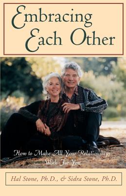 Embracing Each Other: How to Make All Your Relationships Work for You - Stone, Hal, Ph.D., and Stone, Sidra, Ph.D.