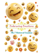 Embracing Emotions. The 7 Universal Emotion: The Child's Guide to Understanding and Managing the 7 Universal Emotions