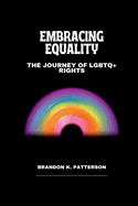 Embracing Equality: The Journey of LGBTQ+ Rights