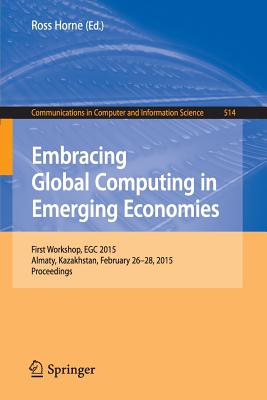 Embracing Global Computing in Emerging Economies: First Workshop, Egc 2015, Almaty, Kazakhstan, February 26-28, 2015. Proceedings - Horne, Ross (Editor)