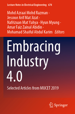 Embracing Industry 4.0: Selected Articles from Mucet 2019 - Mohd Razman, Mohd Azraai (Editor), and Mat Jizat, Jessnor Arif (Editor), and Mat Yahya, Nafrizuan (Editor)