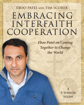 Embracing Interfaith Cooperation Participant's Workbook: Eboo Patel on Coming Together to Change the World - Patel, Eboo, and Scorer, Tim