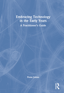 Embracing Technology in the Early Years: A Practitioner's Guide