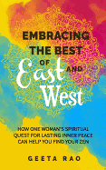 Embracing the Best of East and West: How One Woman's Spiritual Quest for Lasting Inner Peace Can Help You Find Your Zen