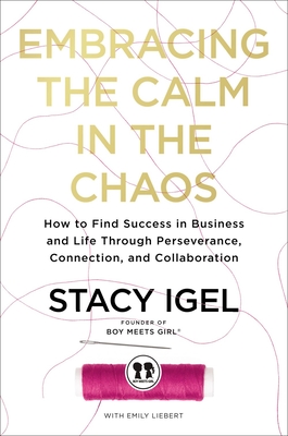 Embracing the Calm in the Chaos: How to Find Success in Business and Life Through Perseverance, Connection, and Collaboration - Igel, Stacy