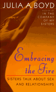 Embracing the Fire: Sisters Talk about Sex and Relationships - Boyd, Julia A