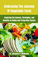 Embracing The Journey Of Vegetable Taste: Exploring The Science, Strategies, And Benefits Of Eating And Trying New Flavors