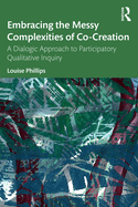 Embracing the Messy Complexities of Co-Creation: A Dialogic Approach to Participatory Qualitative Inquiry