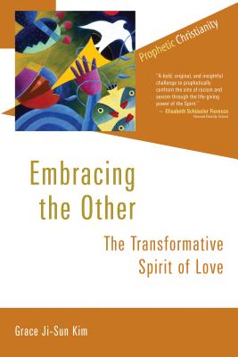 Embracing the Other: The Transformative Spirit of Love - Kim, Grace Ji-Sun
