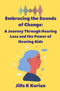 Embracing the Sounds of Change: A Journey Through Hearing Loss and the Power of Hearing Aids