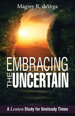 Embracing the Uncertain: A Lenten Study for Unsteady Times - Devega, Magrey