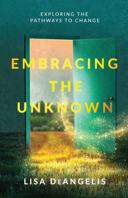 Embracing the Unknown: Exploring the Pathways to Change - Deangelis, Lisa